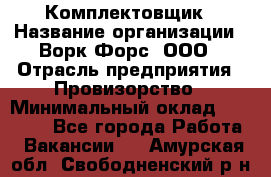 Комплектовщик › Название организации ­ Ворк Форс, ООО › Отрасль предприятия ­ Провизорство › Минимальный оклад ­ 35 000 - Все города Работа » Вакансии   . Амурская обл.,Свободненский р-н